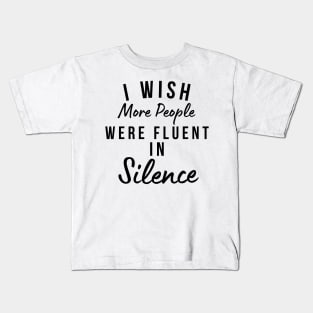 I Wish More People Were Fluent In Silence. Funny Sarcastic Statement Saying Kids T-Shirt